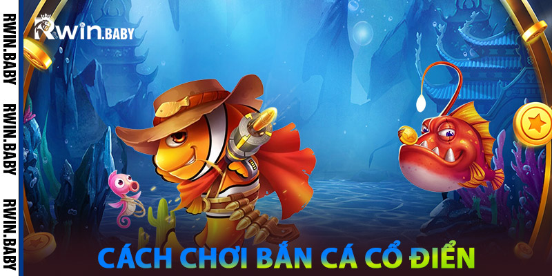 Bắn Cá Cổ Điển - Trải Nghiệm Bắn Cá Giải Trí Vượt Thời Gian 1 Cách Chơi Bắn Cá Cổ Điển