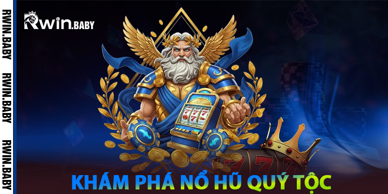 Nổ Hũ Quý Tộc - Tấm Vé Vàng Bước Vào Thế Giới Triệu Phú 1 Khám Phá Nổ Hũ Quý Tộc