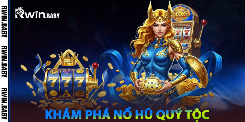 Nổ Hũ Quý Tộc - Tấm Vé Vàng Bước Vào Thế Giới Triệu Phú 2 Kinh Nghiệm Chơi Nổ Hũ Quý Tộc
