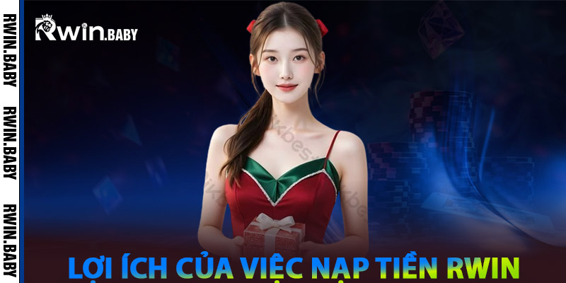 Nạp Tiền Rwin – Khơi Mở Vận May, Săn Thưởng Bất Tận 2 Lợi ích của việc nạp tiền Rwin