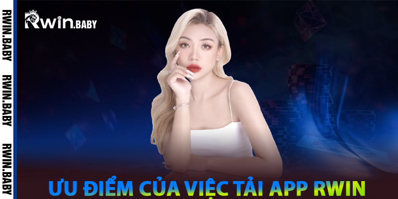 Tải App Rwin – Mở Cửa Thế Giới Cá Cược Trong Tầm Tay 2 Ưu điểm của việc tải app Rwin